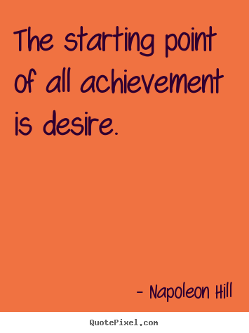 Napoleon Hill picture quotes - The starting point of all achievement is.. - Success sayings