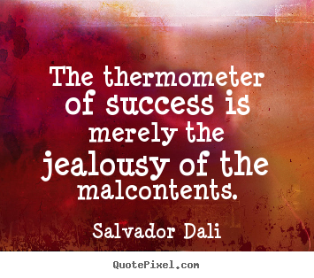 Design custom picture quotes about success - The thermometer of success is merely the jealousy..