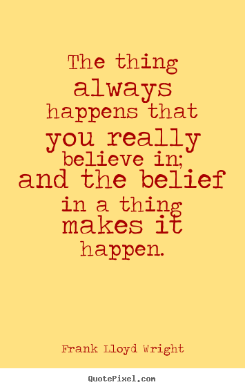 Success quotes - The thing always happens that you really believe in; and the belief..