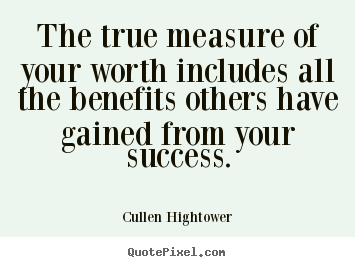 Design picture quotes about success - The true measure of your worth includes all the benefits..