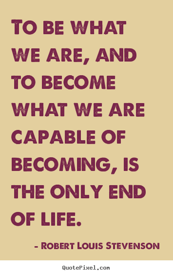 Robert Louis Stevenson picture quotes - To be what we are, and to become what we are capable of becoming, is the.. - Success quotes