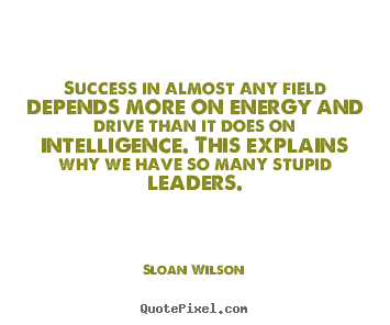 Sloan Wilson pictures sayings - Success in almost any field depends more on energy and.. - Success quotes