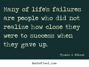 How to make picture quotes about success - Many of life's failures are people who did not realize how close they..