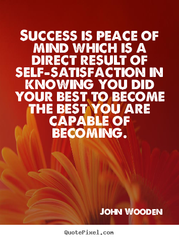 Quotes about success - Success is peace of mind which is a direct result of self-satisfaction..