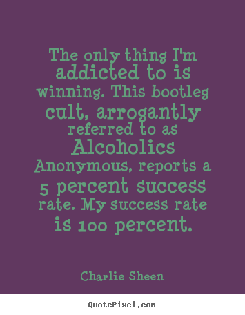 Success quotes - The only thing i'm addicted to is winning. this bootleg cult, arrogantly..