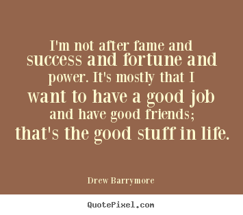 Success quotes - I'm not after fame and success and fortune and..