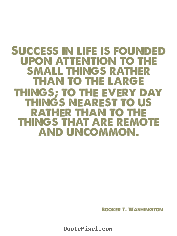 Success quote - Success in life is founded upon attention to the small things rather..