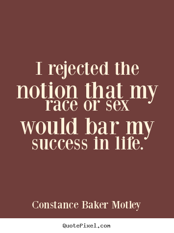 I rejected the notion that my race or sex would.. Constance Baker Motley good success quotes