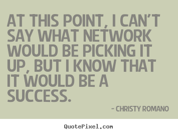 Create picture quotes about success - At this point, i can't say what network would be..