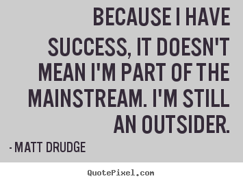 Quote about success - Because i have success, it doesn't mean i'm part..