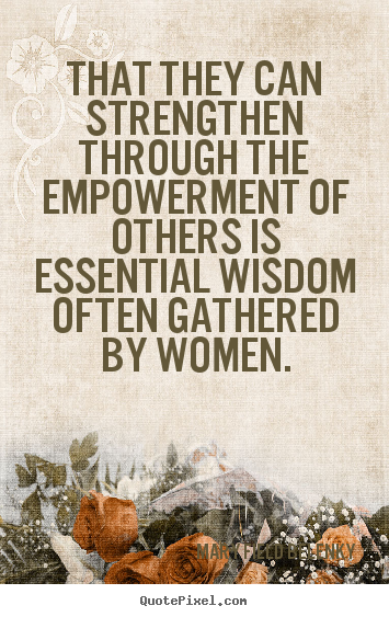 Mary Field Belenky picture sayings - That they can strengthen through the empowerment.. - Success quotes