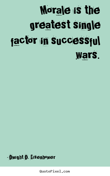 Morale is the greatest single factor in successful.. Dwight D. Eisenhower best success quote
