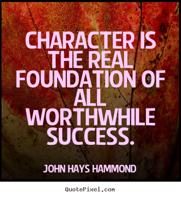 Quotes about success - Character is the real foundation of all worthwhile..