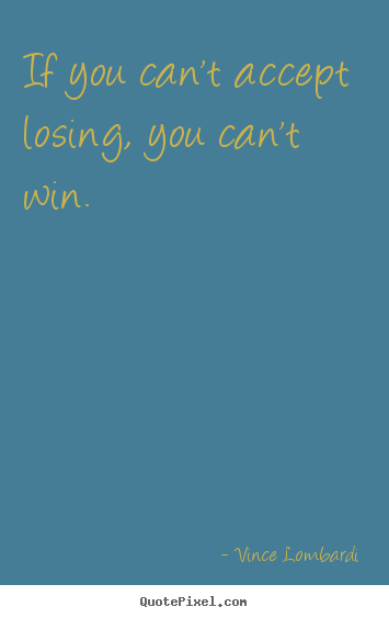 Vince Lombardi image quote - If you can't accept losing, you can't win. - Success quotes