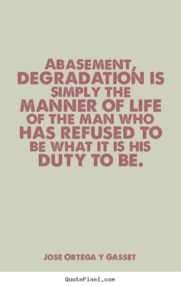 Quote about success - Abasement, degradation is simply the manner..