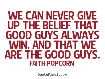 Success quotes - We can never give up the belief that good guys always..