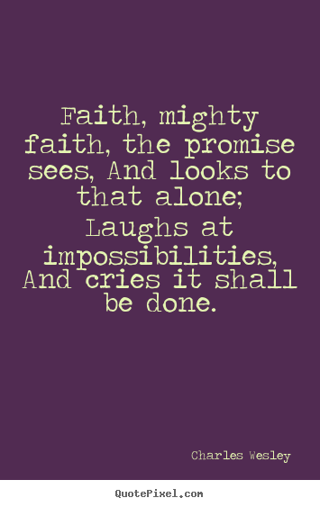 Charles Wesley picture quotes - Faith, mighty faith, the promise sees, and looks to that alone;.. - Success quotes