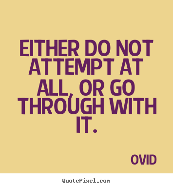 Success quotes - Either do not attempt at all, or go through with it.