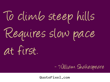 Quotes about success - To climb steep hills requires slow pace at..