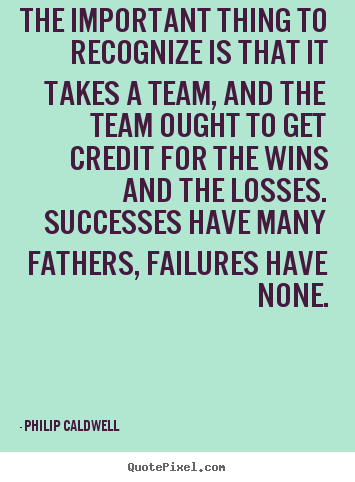 Success quotes - The important thing to recognize is that it takes a team,..