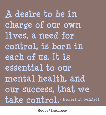 Quotes about success - A desire to be in charge of our own lives, a need..