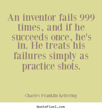 Design custom picture quotes about success - An inventor fails 999 times, and if he succeeds..