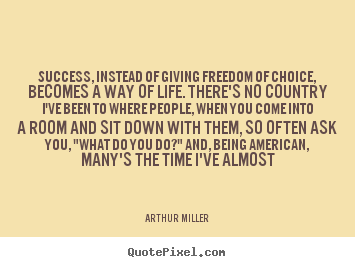 Success, instead of giving freedom of choice,.. Arthur Miller  success quotes