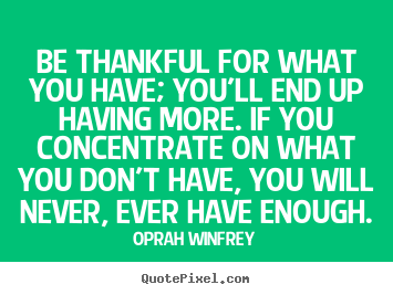 Quotes about success - Be thankful for what you have; you'll end up..