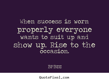 When success is worn properly everyone wants.. BPBEE good success quote