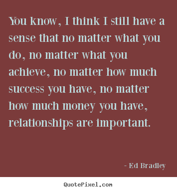 Success quotes - You know, i think i still have a sense that no matter..