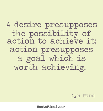 Create picture quotes about success - A desire presupposes the possibility of action..