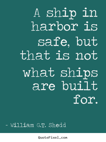 Create custom picture quotes about success - A ship in harbor is safe, but that is not what..