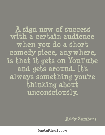 Quote about success - A sign now of success with a certain audience when you do a short comedy..