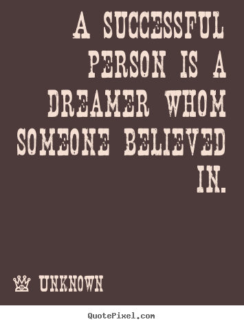 Quotes about success - A successful person is a dreamer whom someone believed in.