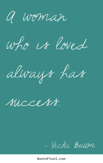 Quotes about success - A woman who is loved always has success.