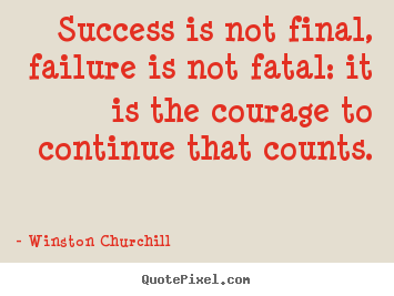 Success quote - Success is not final, failure is not fatal: it is the..