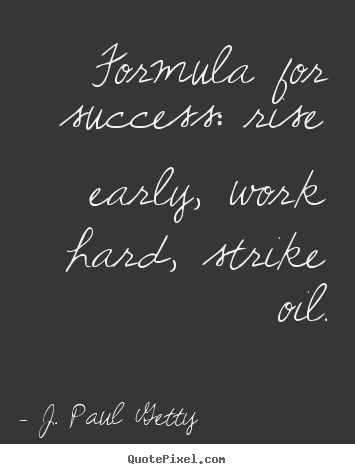 Success quotes - Formula for success: rise early, work hard, strike oil.