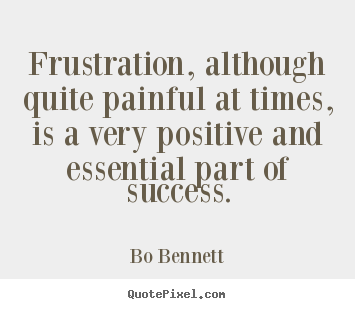 Quote about success - Frustration, although quite painful at times, is a very positive..