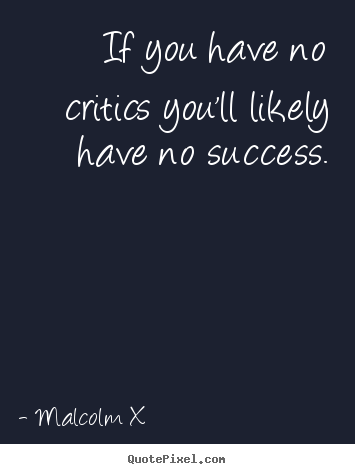 Quotes about success - If you have no critics you'll likely have no..
