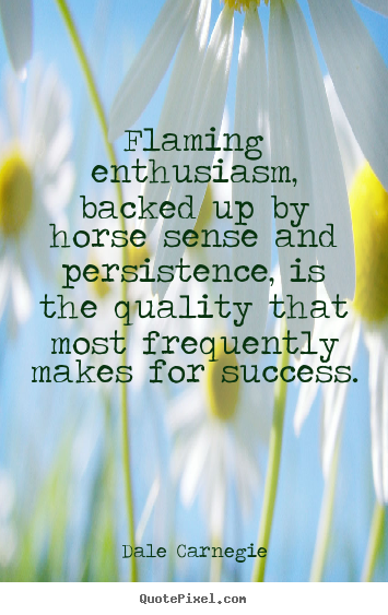 Quotes about success - Flaming enthusiasm, backed up by horse sense and persistence, is the..