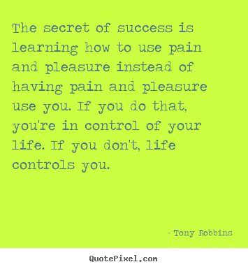Tony Robbins picture quotes - The secret of success is learning how to use pain and pleasure.. - Success quotes
