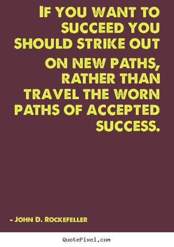 John D. Rockefeller picture quotes - If you want to succeed you should strike out on new.. - Success sayings