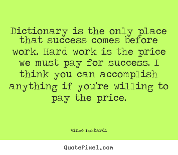 Dictionary is the only place that success.. Vince Lombardi good success sayings