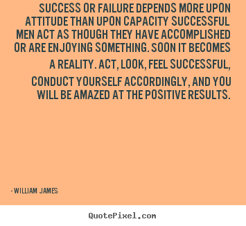 Quotes about success - Success or failure depends more upon attitude than upon capacity..