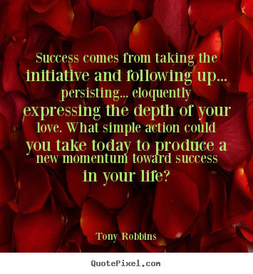Success comes from taking the initiative and following up..... Tony Robbins best success quotes