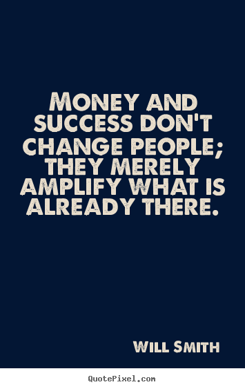Quotes about success - Money and success don't change people; they
