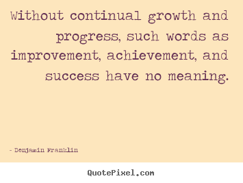 Success quotes - Without continual growth and progress, such words as improvement,..
