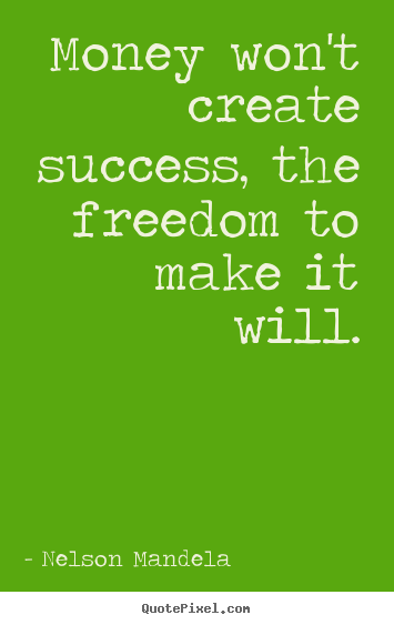 Money won't create success, the freedom.. Nelson Mandela best success quotes