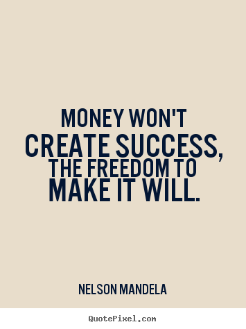 Make custom picture quotes about success - Money won't create success, the freedom to make it will.