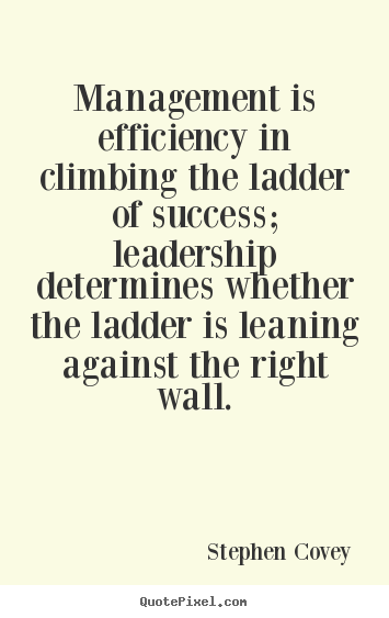 Success quotes - Management is efficiency in climbing the ladder of success; leadership..